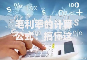 毛利率的计算公式：搞懂这个指标，生意赚不赚钱一目了然