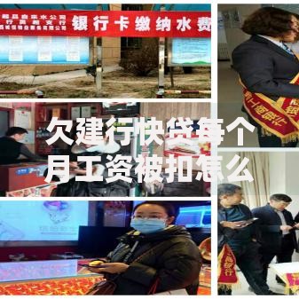 欠建行快贷每个月工资被扣怎么办？权威解决指南