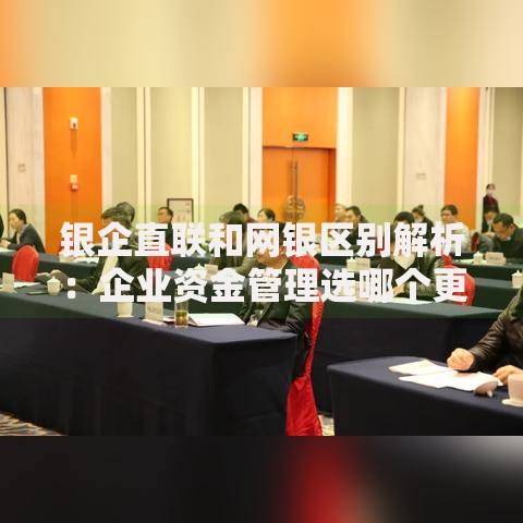 银企直联和网银区别解析：企业资金管理选哪个更高效？