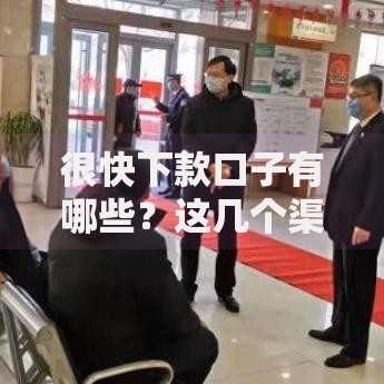 很快下款口子有哪些？这几个渠道审核快放款迅速