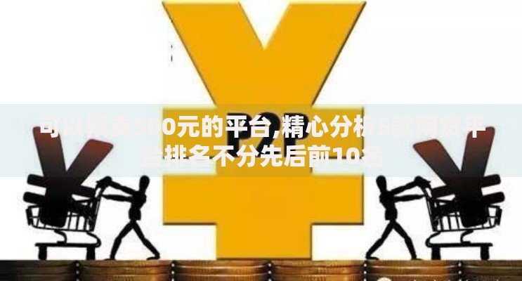 可以预支500元的平台,精心分析5款网贷平台排名不分先后前10名