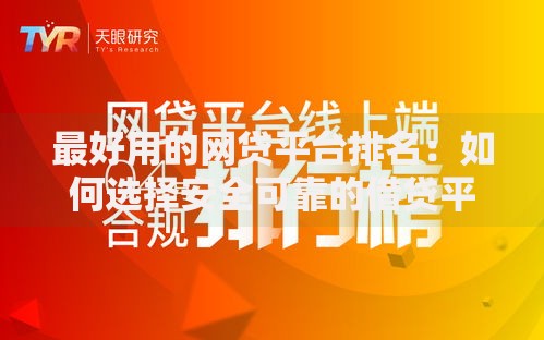 最好用的网贷平台排名：如何选择安全可靠的借贷平台？