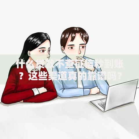 什么贷款不查征信秒到账？这些渠道真的靠谱吗？