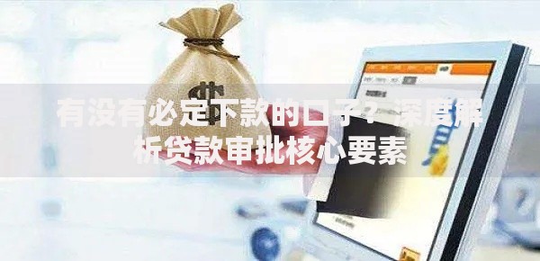 有没有必定下款的口子？深度解析贷款审批核心要素