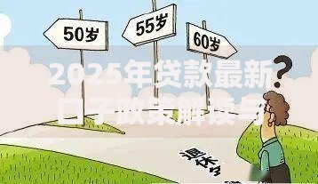 2025年贷款最新口子政策解读与申请攻略