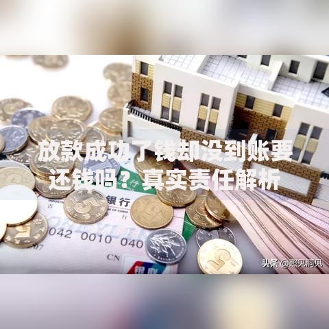 放款成功了钱却没到账要还钱吗？真实责任解析