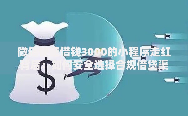 微信快速借钱3000的小程序走红背后：如何安全选择合规借贷渠道？