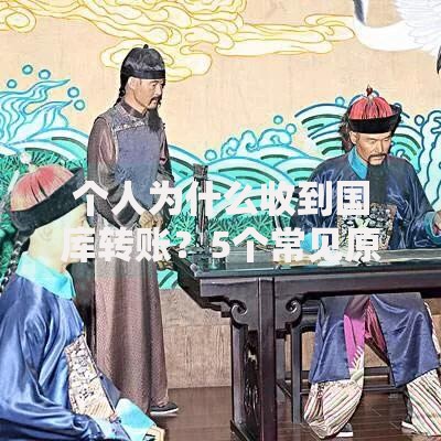 个人为什么收到国库转账？5个常见原因一次说清