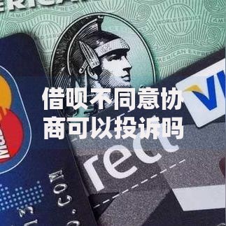 借呗不同意协商可以投诉吗,精心分析5款平台借款容易通过不看征信的