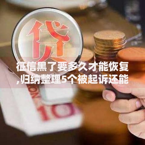 征信黑了要多久才能恢复,归纳整理5个被起诉还能下款的口子