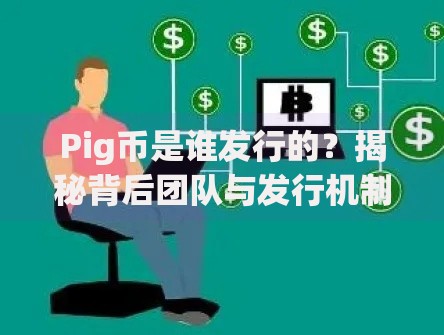 Pig币是谁发行的？揭秘背后团队与发行机制全解析