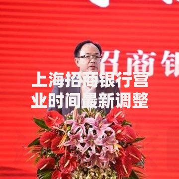 上海招商银行营业时间最新调整及查询攻略