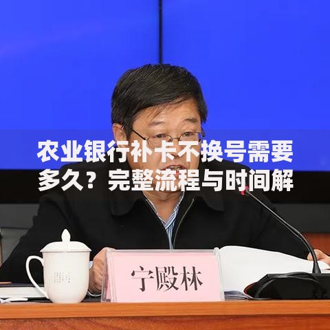 农业银行补卡不换号需要多久？完整流程与时间解析