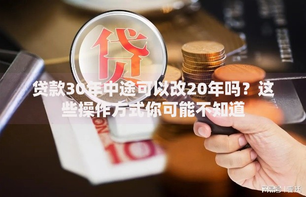 贷款30年中途可以改20年吗？这些操作方式你可能不知道