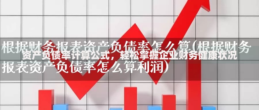 资产负债率计算公式，轻松掌握企业财务健康状况