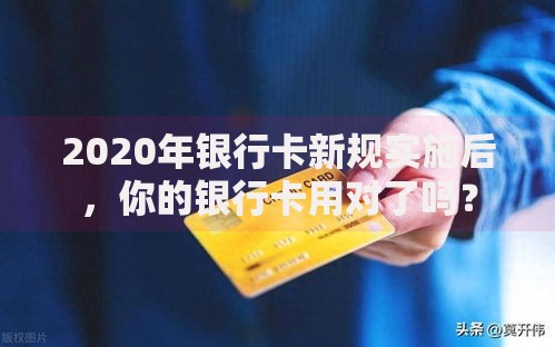 2020年银行卡新规实施后，你的银行卡用对了吗？