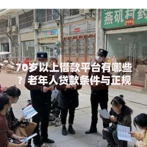 70岁以上借款平台有哪些？老年人贷款条件与正规渠道解析
