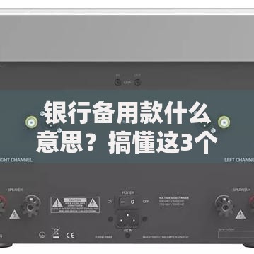 银行备用款什么意思？搞懂这3个要点让你存款更安心