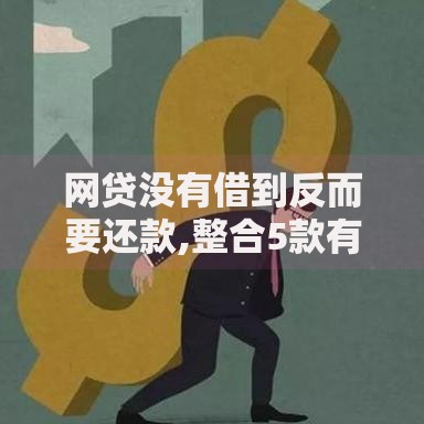 网贷没有借到反而要还款,整合5款有钱花是正规借钱平台吗