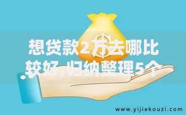 想贷款2万去哪比较好,归纳整理5个个人对个人贷款平台