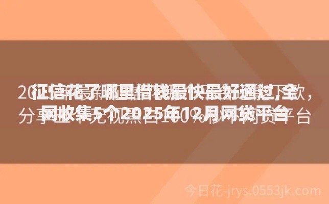 征信花了哪里借钱最快最好通过,全网收集5个2025年12月网贷平台
