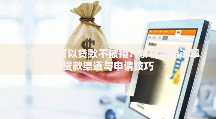 那个口子可以贷款不被拒？解析高通过率贷款渠道与申请技巧