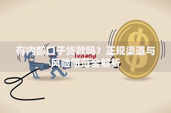有内部口子贷款吗?正规渠道与风险防范全解析 有内部口子贷款吗?正规渠道与风险防范全解析