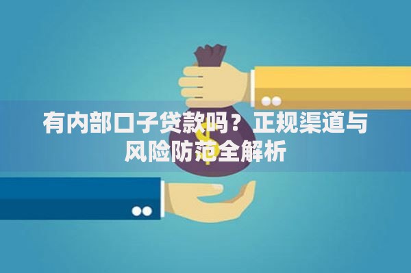 有内部口子贷款吗?正规渠道与风险防范全解析 有内部口子贷款吗?正规渠道与风险防范全解析
