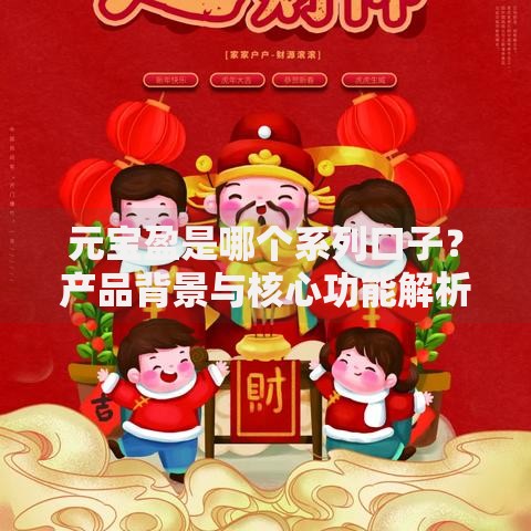 元宝盈是哪个系列口子？产品背景与核心功能解析