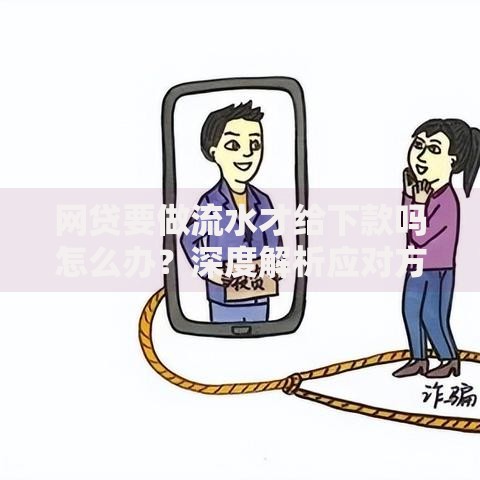 网贷要做流水才给下款吗怎么办?深度解析应对方法 网贷要做流水才给下款吗怎么办?深度解析应对方法