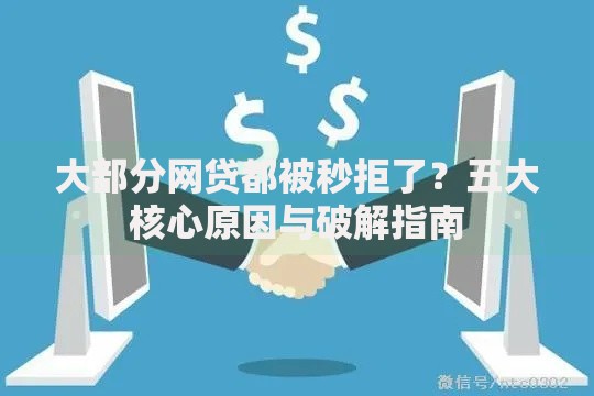 大部分网贷都被秒拒了？五大核心原因与破解指南