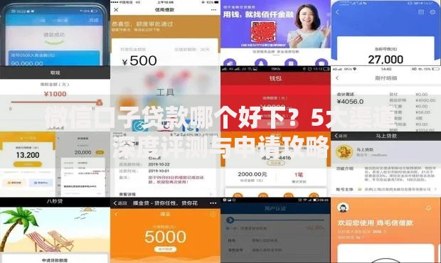 微信口子贷款哪个好下?5大渠道深度评测与申请攻略 微信口子贷款哪个好下?5大渠道深度评测与申请攻略