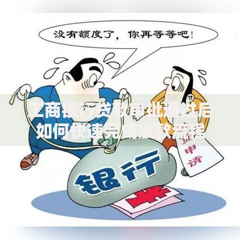 工商银行贷款审批通过后如何快速完成放款流程