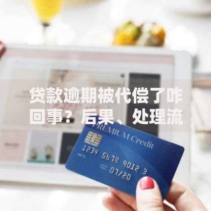 贷款逾期被代偿了咋回事？后果、处理流程全面解析