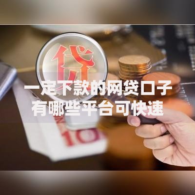 一定下款的网贷口子有哪些平台可快速申请