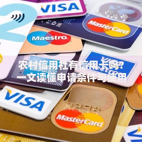 农村信用社有信用卡吗？一文读懂申请条件与使用技巧