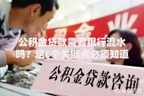 公积金贷款需要银行流水吗？这6个关键点必须知道