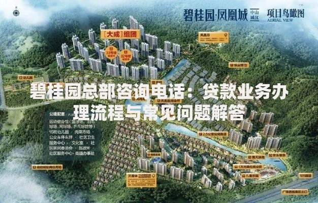 碧桂园总部咨询电话：贷款业务办理流程与常见问题解答