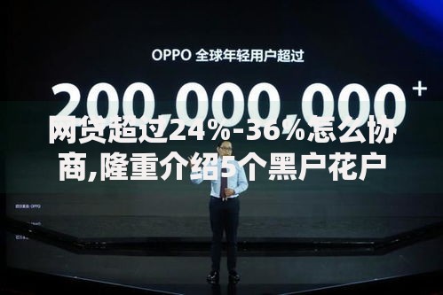 网贷超过24%-36%怎么协商,隆重介绍5个黑户花户在平台能下款