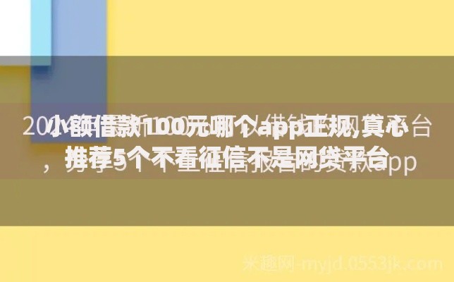 小额借款100元哪个app正规,真心推荐5个不看征信不是网贷平台