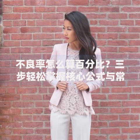 不良率怎么算百分比？三步轻松掌握核心公式与常见误区解析