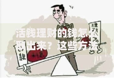 活钱理财的钱怎么取出来？这些方法让你灵活提现无压力
