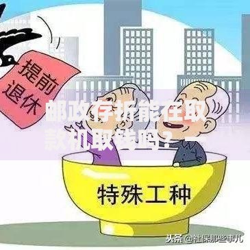 邮政存折能在取款机取钱吗？一篇文章搞懂取款门道
