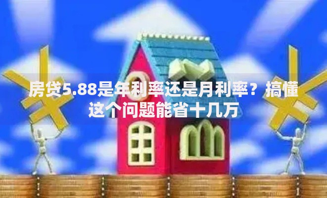 房贷5.88是年利率还是月利率？搞懂这个问题能省十几万