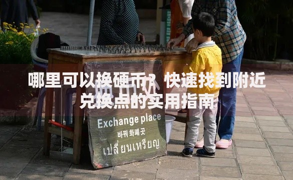 哪里可以换硬币？快速找到附近兑换点的实用指南