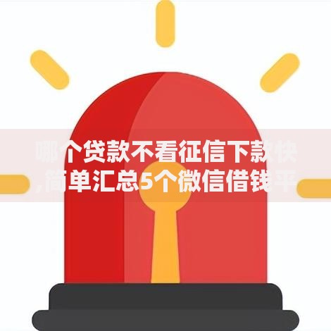 哪个贷款不看征信下款快,简单汇总5个微信借钱平台