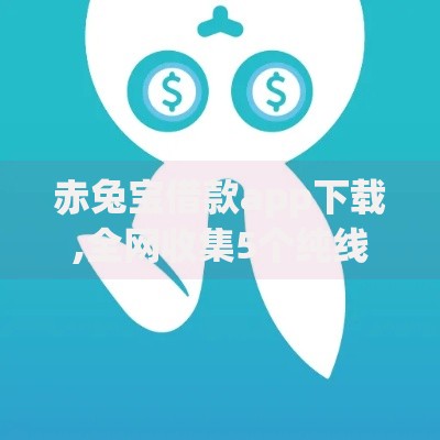 赤兔宝借款app下载,全网收集5个纯线上贷款平台