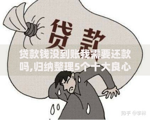 贷款钱没到账我需要还款吗,归纳整理5个十大良心贷款平台利息低