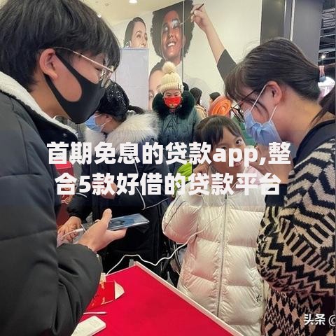 首期免息的贷款app,整合5款好借的贷款平台