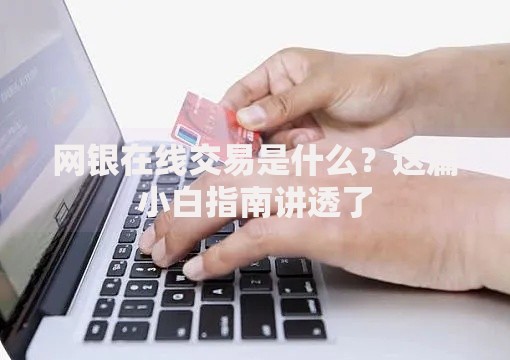网银在线交易是什么？这篇小白指南讲透了